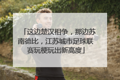 这边楚汉相争，那边苏南德比，江苏城市足球联赛玩梗玩出新高度