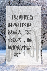 财源街道财西社区退役军人“爱心送考，保驾护航中高考”