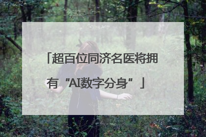 超百位同济名医将拥有“AI数字分身”