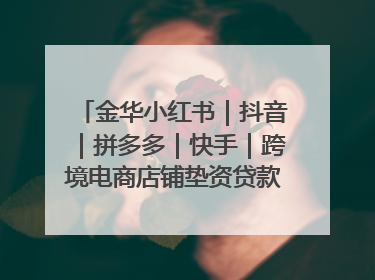 金华小红书｜抖音｜拼多多｜快手｜跨境电商店铺垫资贷款企业-漫商易