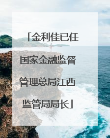 金利佳已任国家金融监督管理总局江西监管局局长