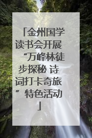 金州国学读书会开展“万峰林徒步探秘 诗词打卡奇旅”特色活动