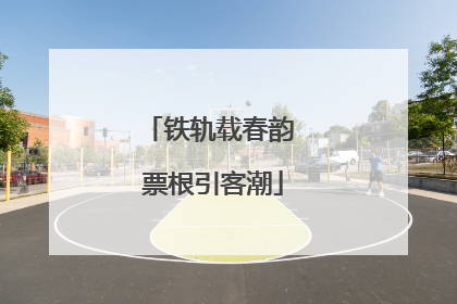 铁轨载春韵 票根引客潮