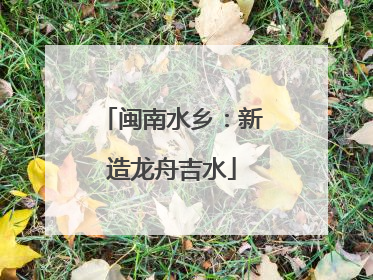 闽南水乡：新造龙舟吉水
