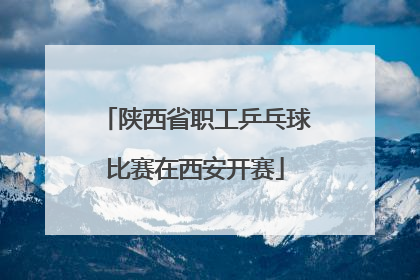 陕西省职工乒乓球比赛在西安开赛