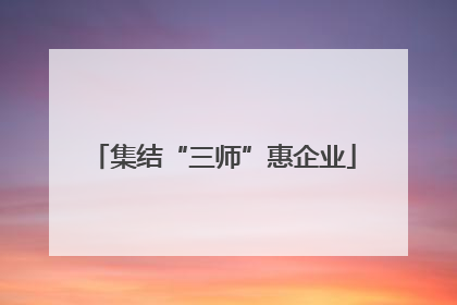 集结“三师”惠企业