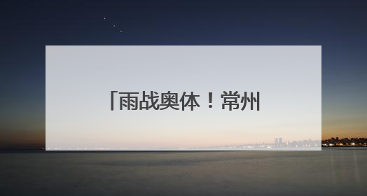 雨战奥体！常州主场虽败犹荣，三万球迷雨中助威
