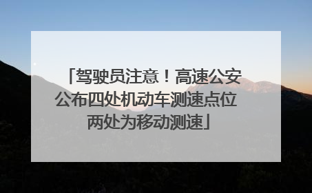 驾驶员注意！高速公安公布四处机动车测速点位 两处为移动测速