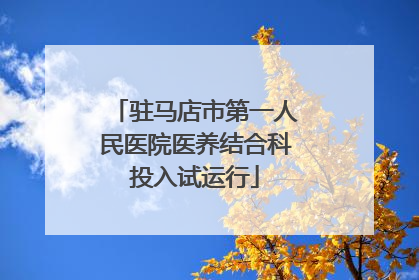 驻马店市第一人民医院医养结合科投入试运行