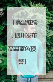 高温继续，四川发布高温蓝色预警