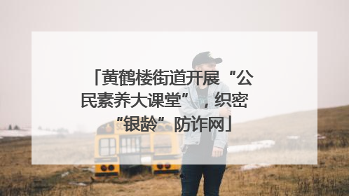 黄鹤楼街道开展“公民素养大课堂”，织密“银龄”防诈网