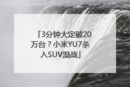 3分钟大定破20万台？小米YU7杀入SUV混战