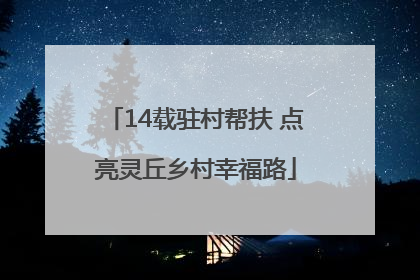 14载驻村帮扶 点亮灵丘乡村幸福路
