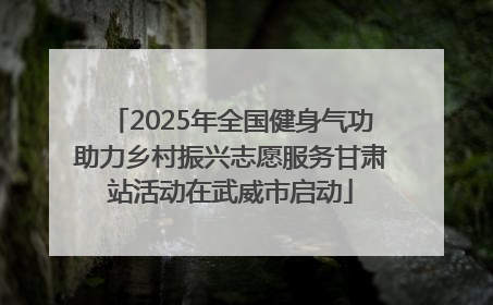 2025年全国健身气功助力乡村振兴志愿服务甘肃站活动在武威市启动