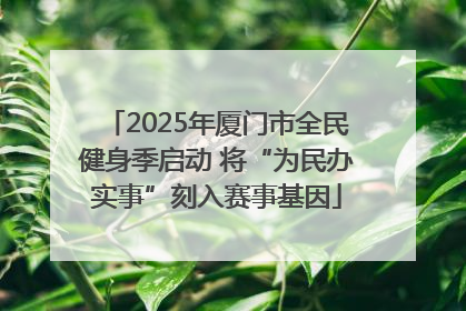 2025年厦门市全民健身季启动 将“为民办实事”刻入赛事基因