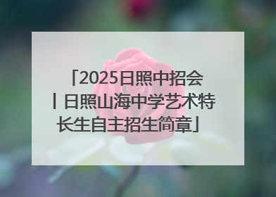 2025日照中招会丨日照山海中学艺术特长生自主招生简章