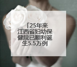 25年来 江西省妇幼保健院已顺利诞生5.5万例试管婴儿