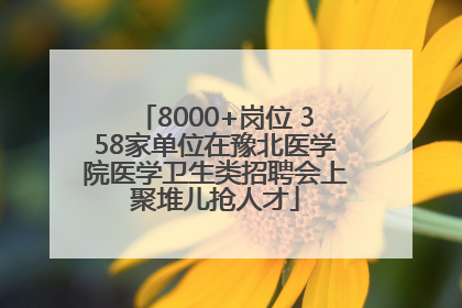 8000+岗位 358家单位在豫北医学院医学卫生类招聘会上聚堆儿抢人才