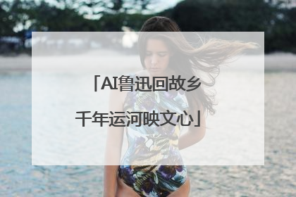 AI鲁迅回故乡千年运河映文心