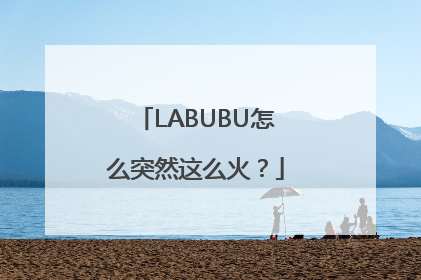 LABUBU怎么突然这么火？